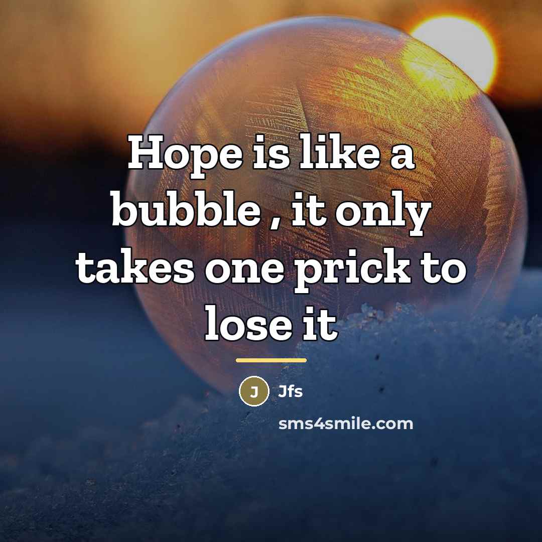 “Hope is like a bubble , it only takes one…” quote by Jfs