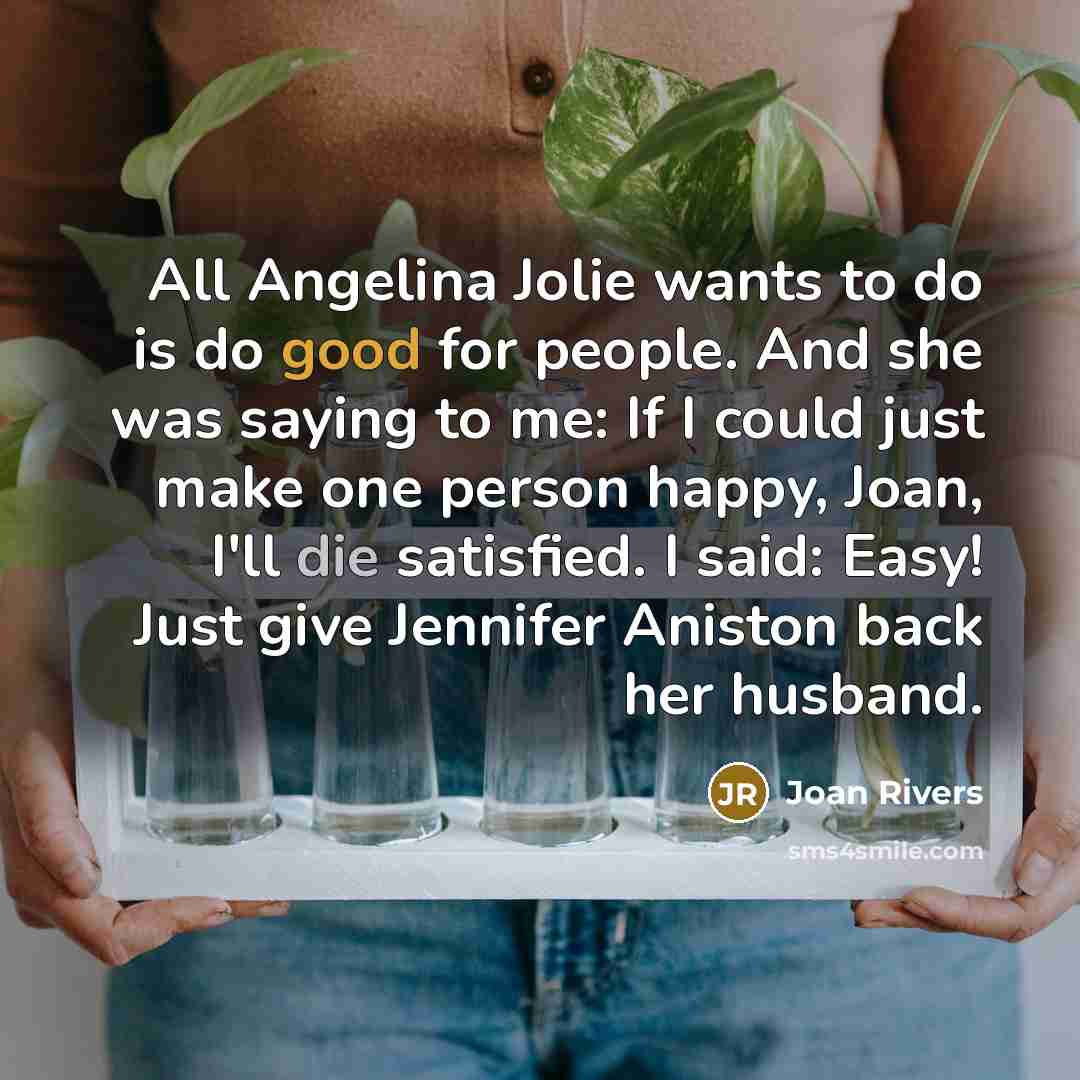 “All Angelina Jolie wants to do is do good for…” quote by Joan Rivers