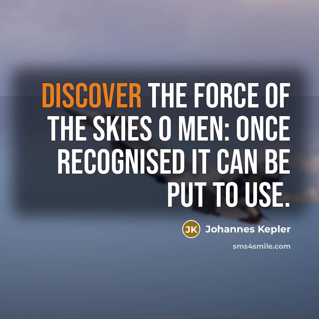 “Discover the force of the skies O Men: once recognised…” quote by Johannes Kepler