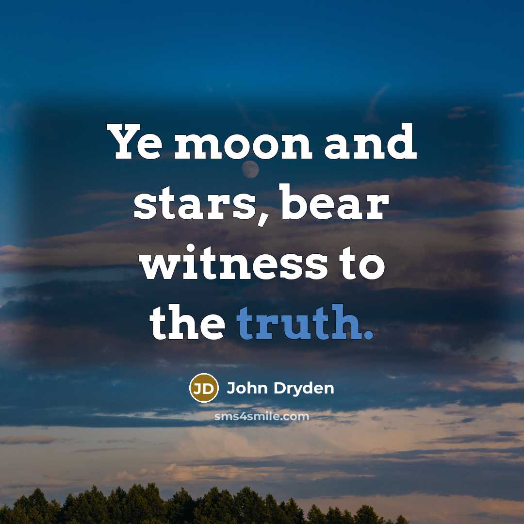 “Ye moon and stars, bear witness to the truth.…” quote by John Dryden
