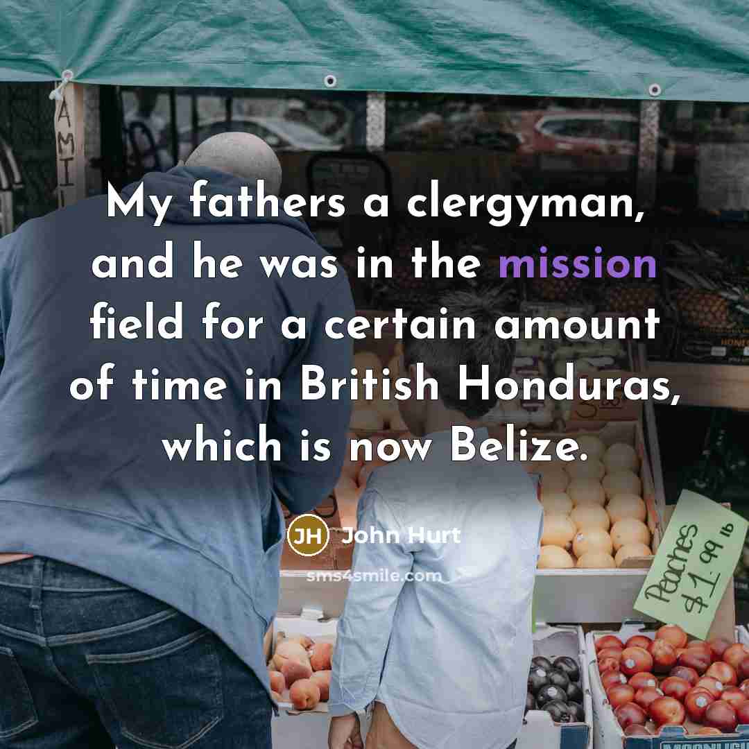 “My fathers a clergyman, and he was in the mission…” quote by John Hurt