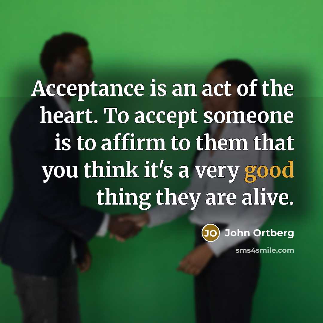 “Acceptance is an act of the heart. To accept someone…” quote by John Ortberg