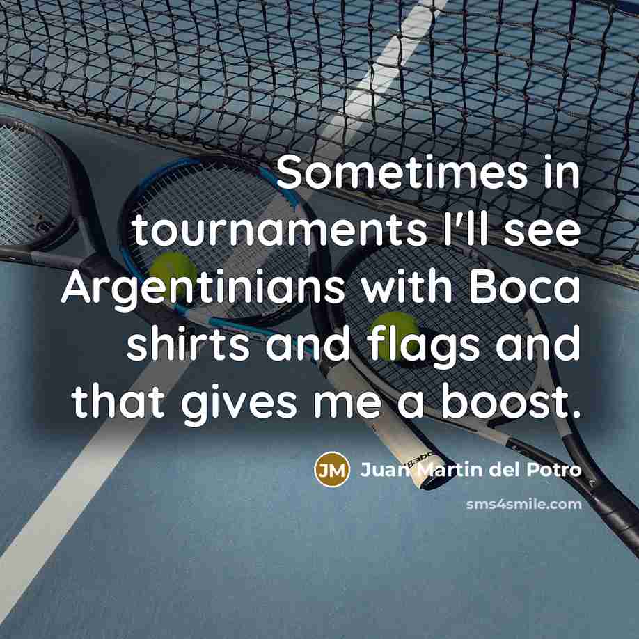“Sometimes in tournaments I'll see Argentinians with Boca shirts and…” quote by Juan Martin del Potro