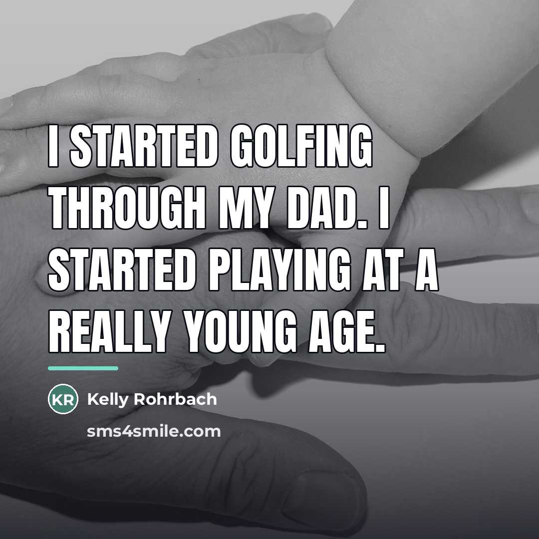“I started golfing through my dad. I started playing at…” quote by Kelly Rohrbach
