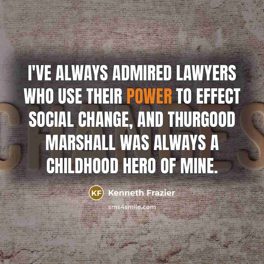 “I've always admired lawyers who use their power to effect…” quote by Kenneth Frazier