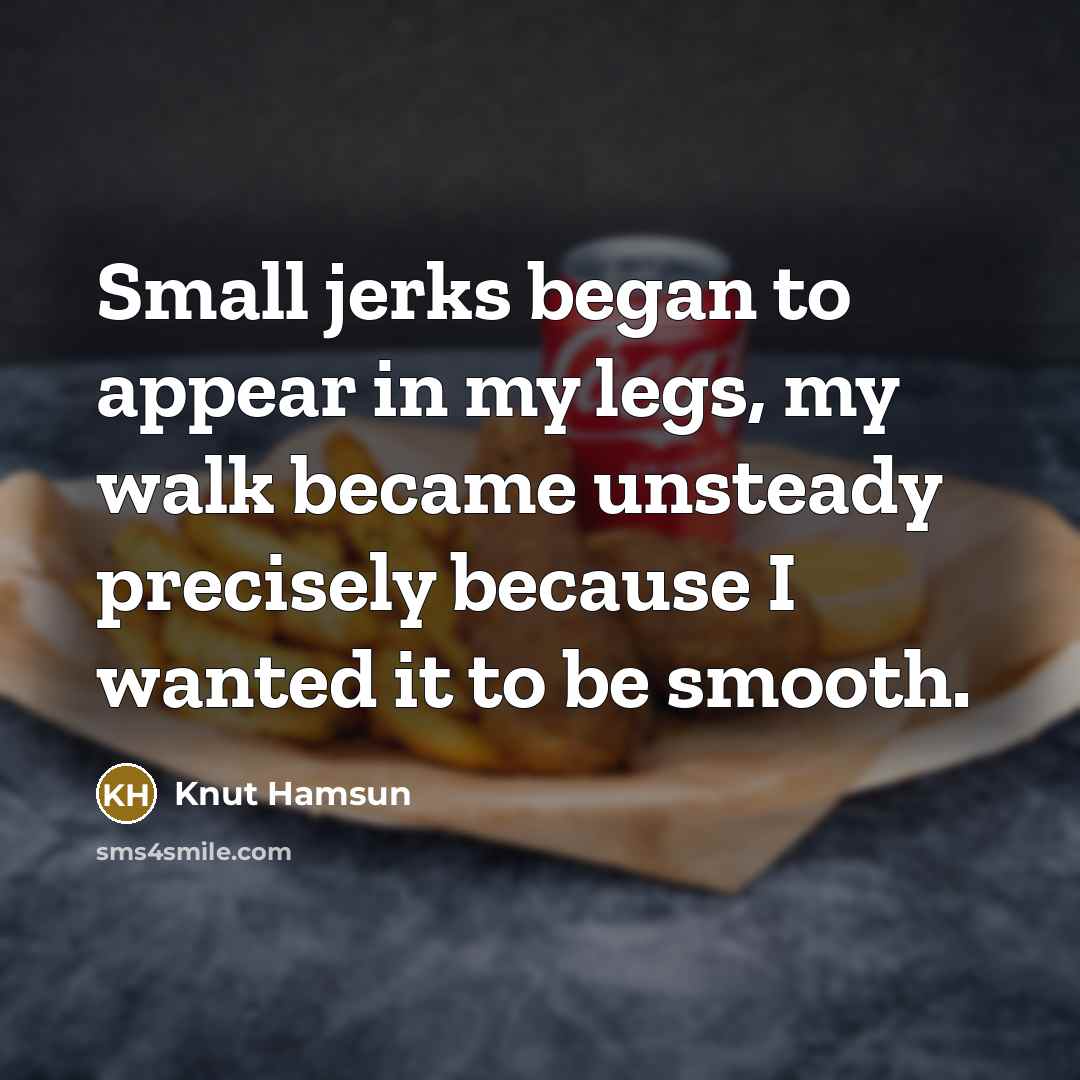 “Small jerks began to appear in my legs, my walk…” quote by Knut Hamsun
