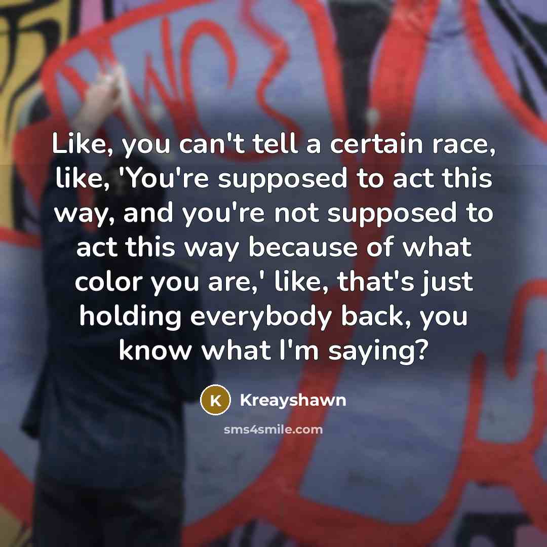 “Like, you can't tell a certain race, like, 'You're supposed…” quote by Kreayshawn