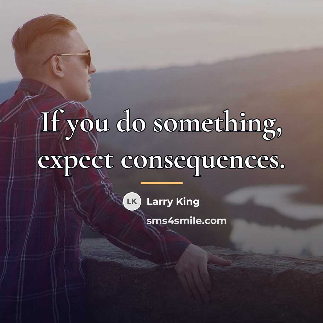 “If you do something, expect consequences.…” quote by Larry King