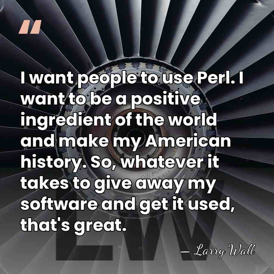 I want people to use Perl. I want to be a positive&hellip; - Larry Wall