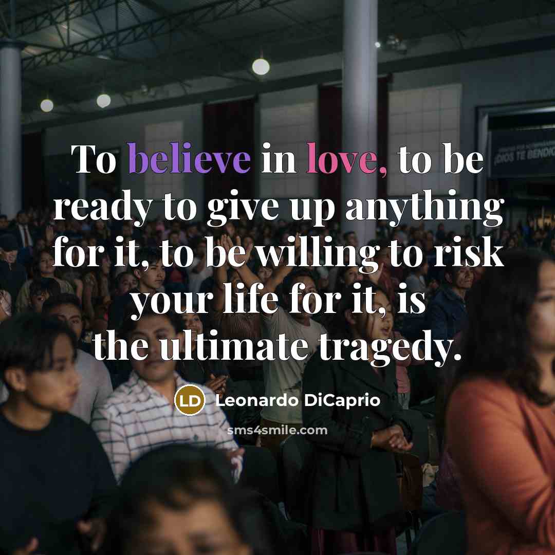 “To believe in love, to be ready to give up…” quote by Leonardo DiCaprio