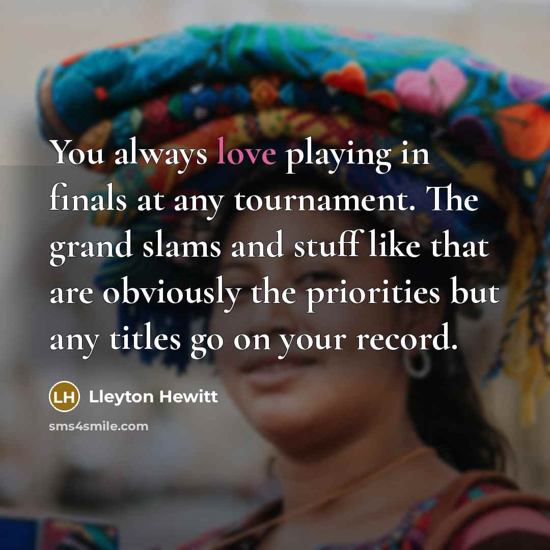 “You always love playing in finals at any tournament. The…” quote by Lleyton Hewitt