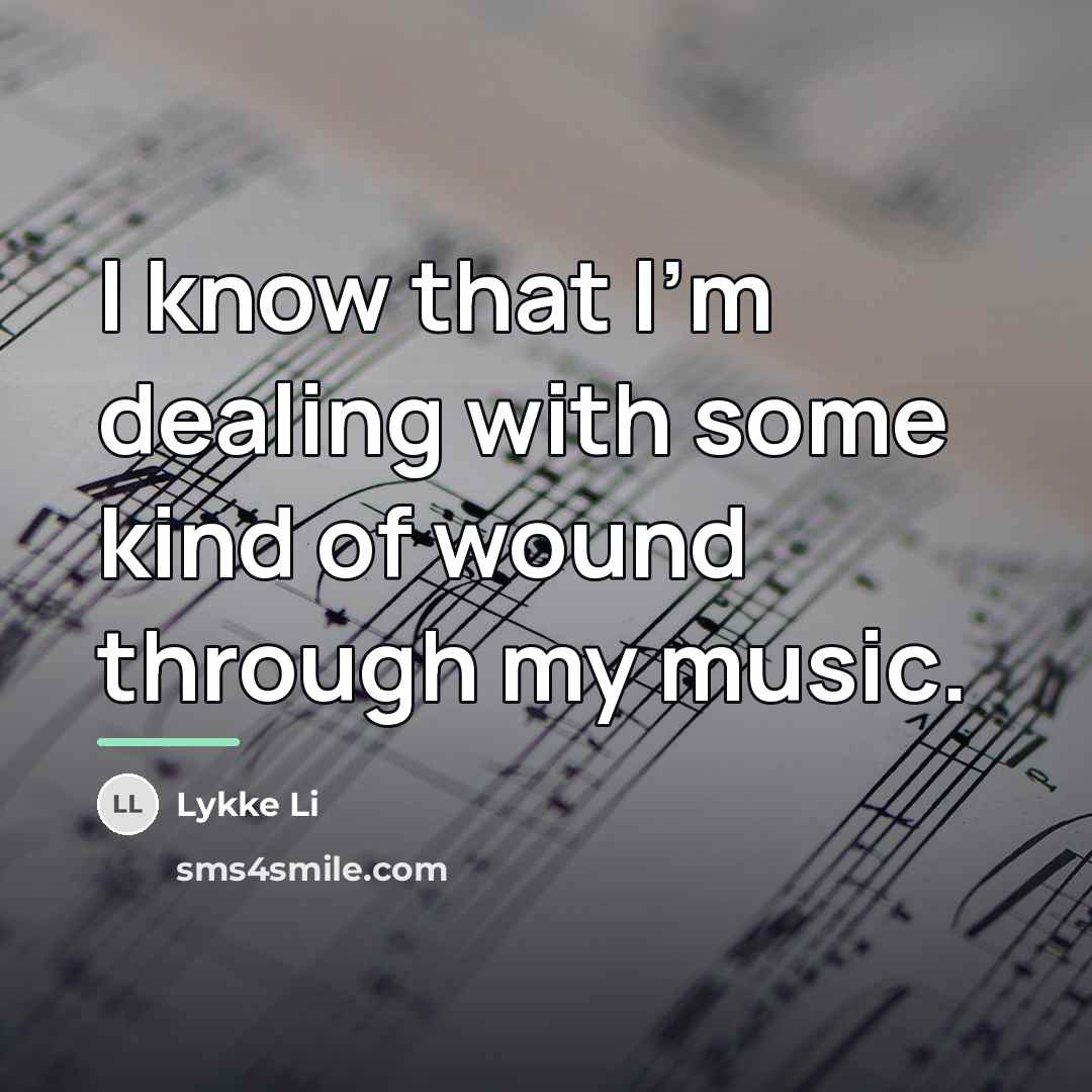 “I know that I'm dealing with some kind of wound…” quote by Lykke Li
