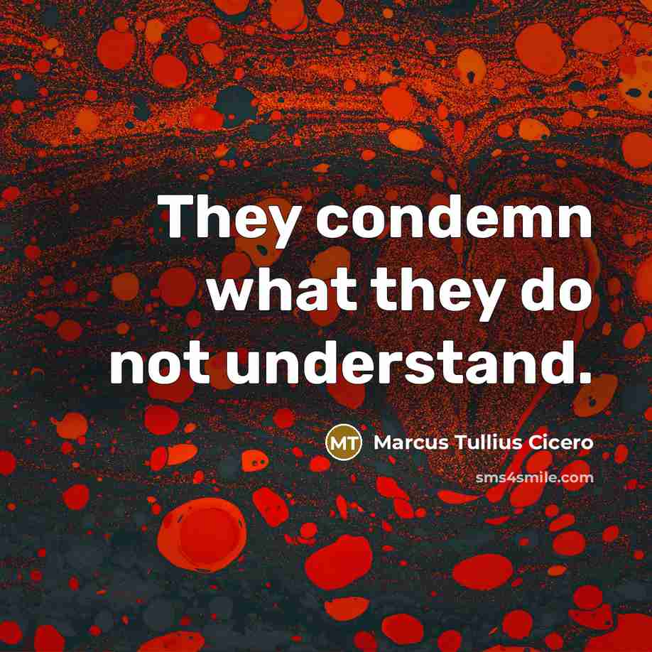 “They condemn what they do not understand.…” quote by Marcus Tullius Cicero