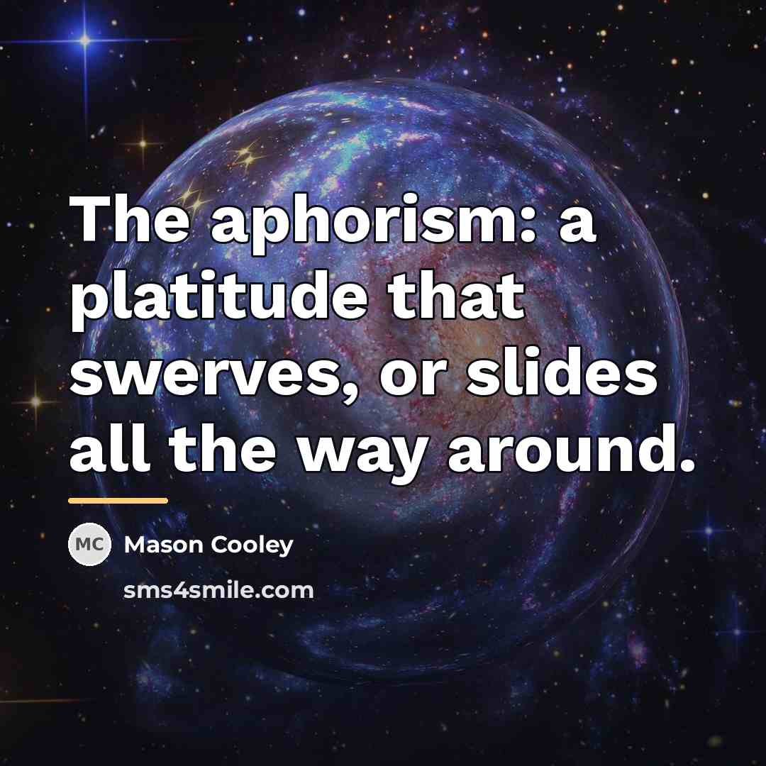 “The aphorism: a platitude that swerves, or slides all the…” quote by Mason Cooley