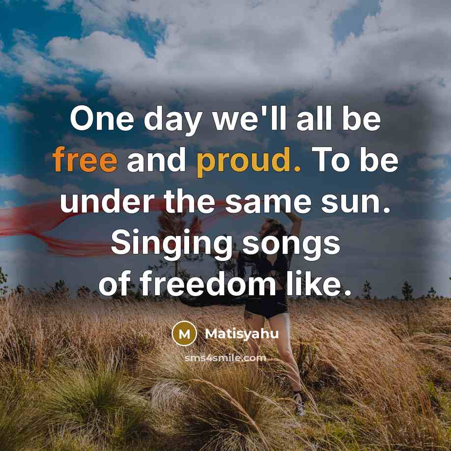 “One day we'll all be free and proud. To be…” quote by Matisyahu