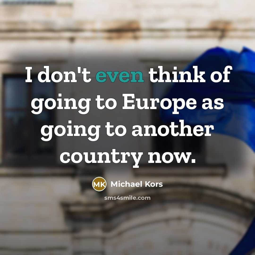 “I don't even think of going to Europe as going…” quote by Michael Kors