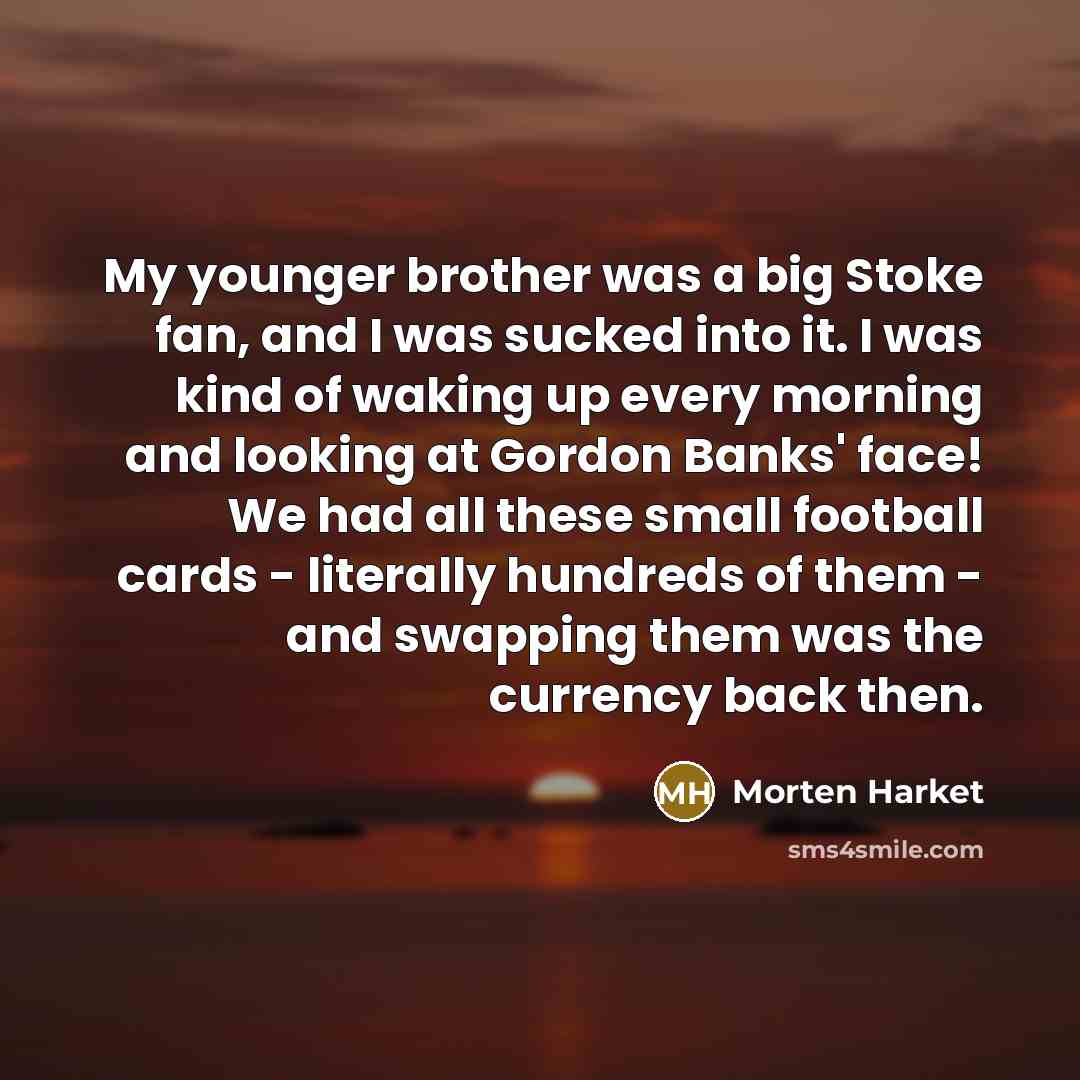“My younger brother was a big Stoke fan, and I…” quote by Morten Harket