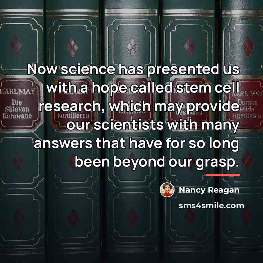 “Now science has presented us with a hope called stem…” quote by Nancy Reagan