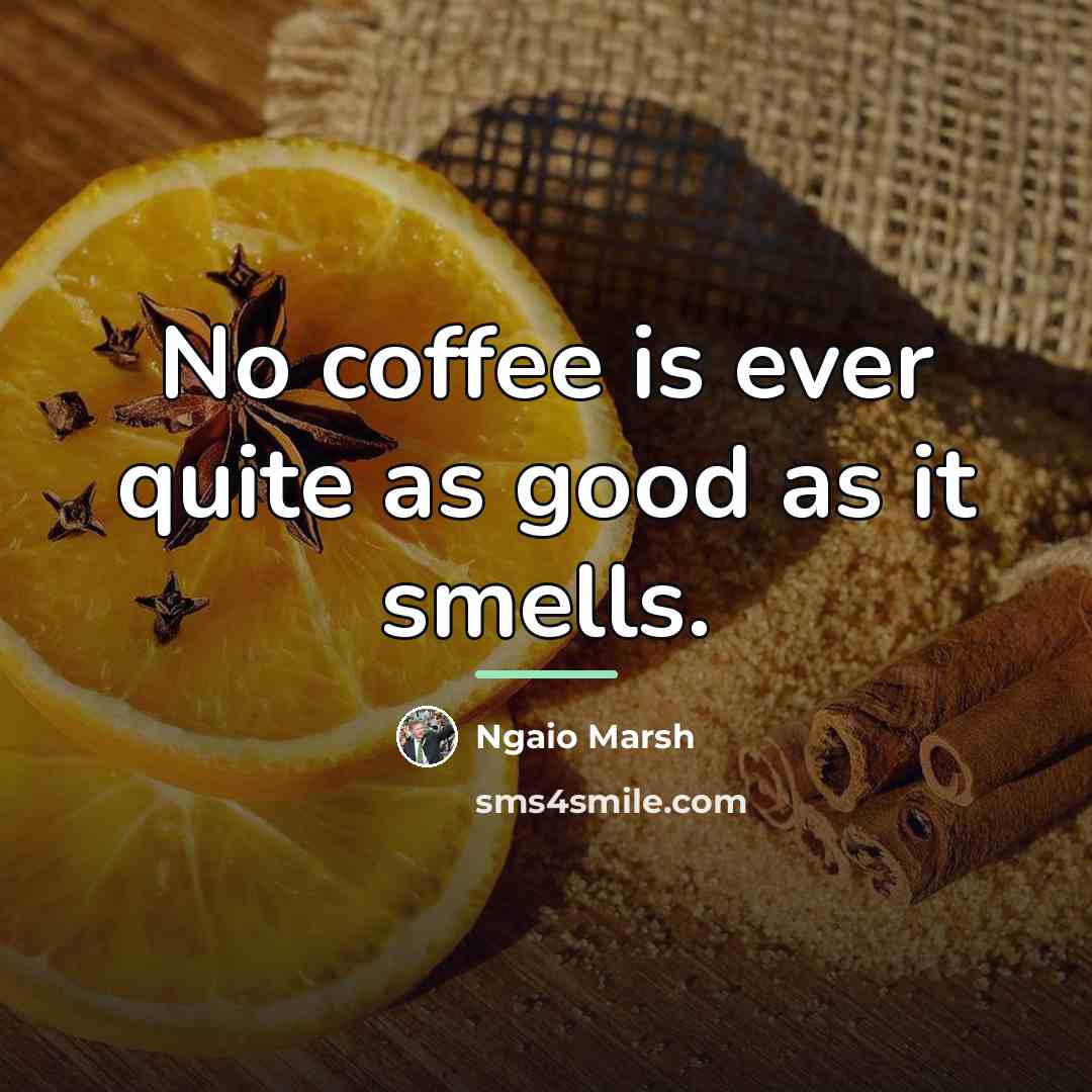 “No coffee is ever quite as good as it smells.…” quote by Ngaio Marsh