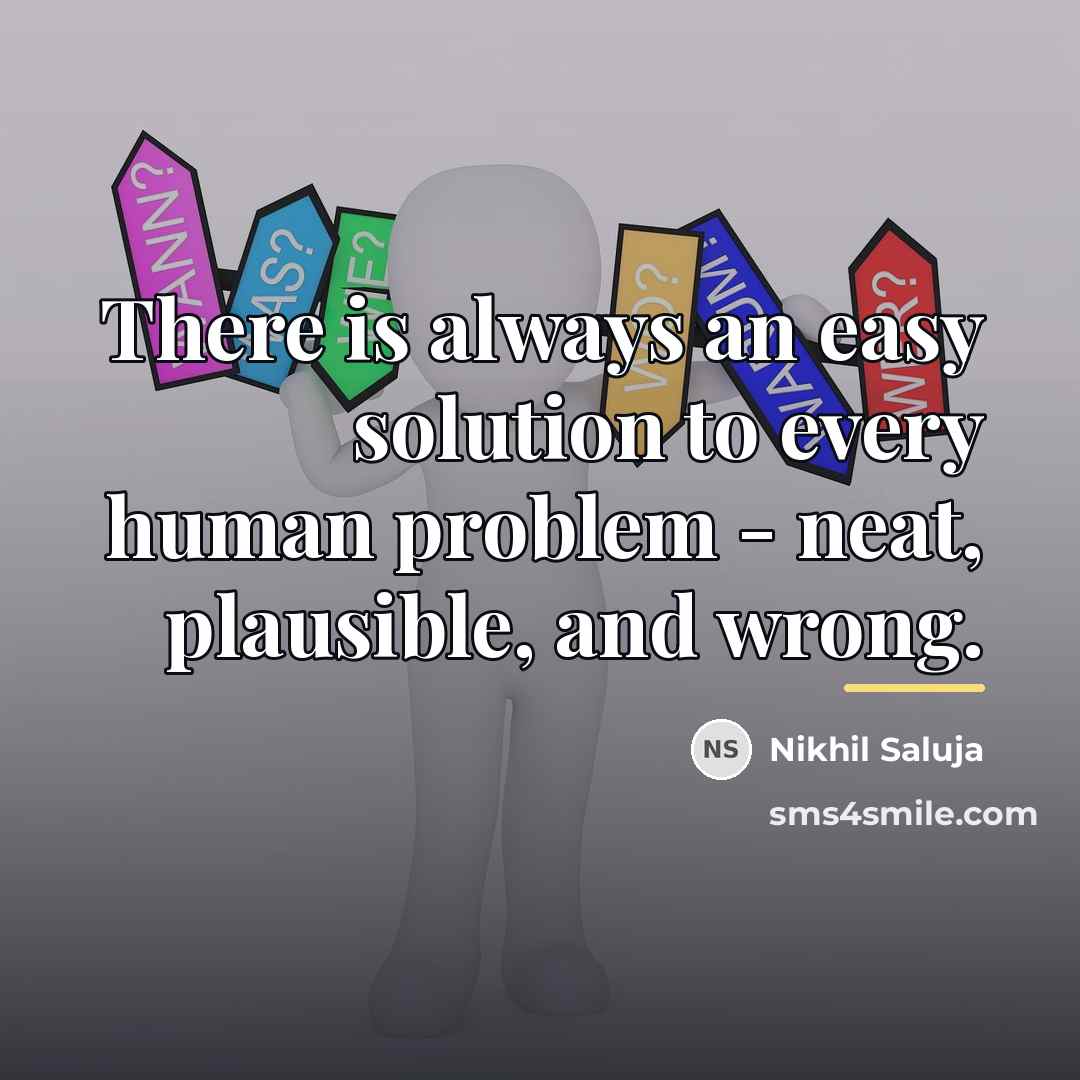 “There is always an easy solution to every human problem…” quote by Nikhil Saluja