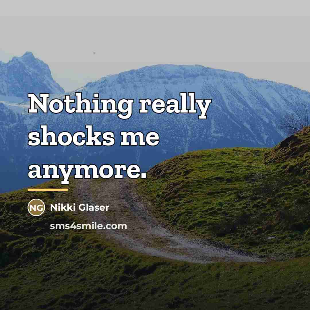 “Nothing really shocks me anymore.…” quote by Nikki Glaser
