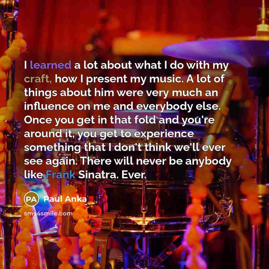 “I learned a lot about what I do with my…” quote by Paul Anka