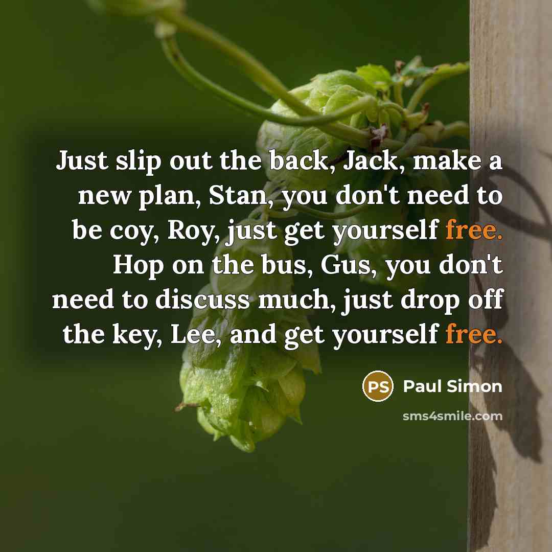 “Just slip out the back, Jack, make a new plan,…” quote by Paul Simon