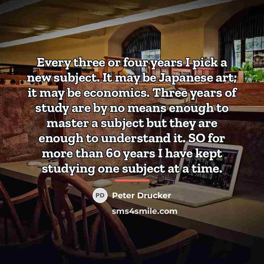 “Every three or four years I pick a new subject.…” quote by Peter Drucker