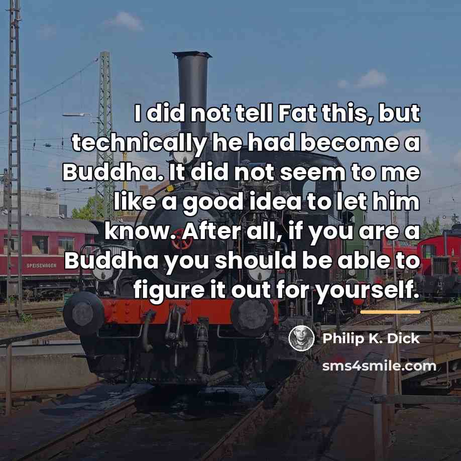 “I did not tell Fat this, but technically he had…” quote by Philip K. Dick
