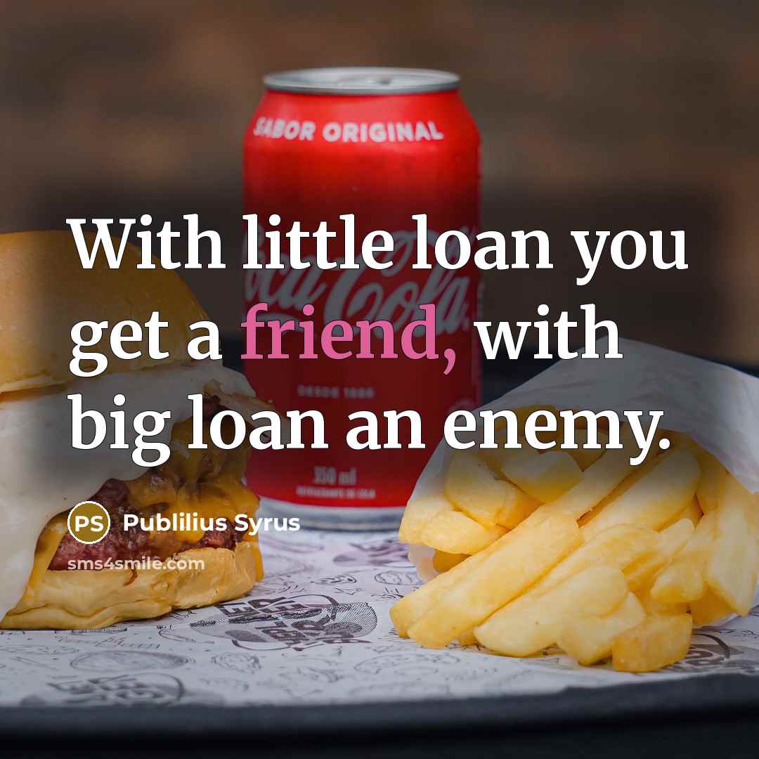 “With little loan you get a friend, with big loan…” quote by Publilius Syrus