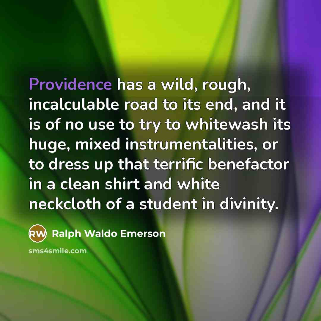 “Providence has a wild, rough, incalculable road to its end,…” quote by Ralph Waldo Emerson