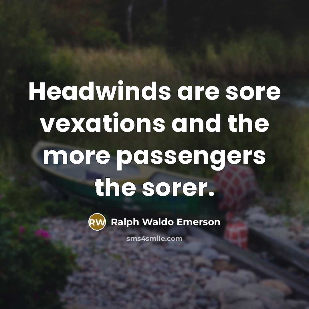 “Headwinds are sore vexations and the more passengers the sorer.…” quote by Ralph Waldo Emerson