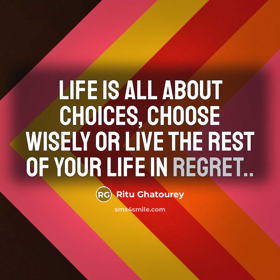 “Life is all about choices, choose wisely or live the…” quote by Ritu Ghatourey