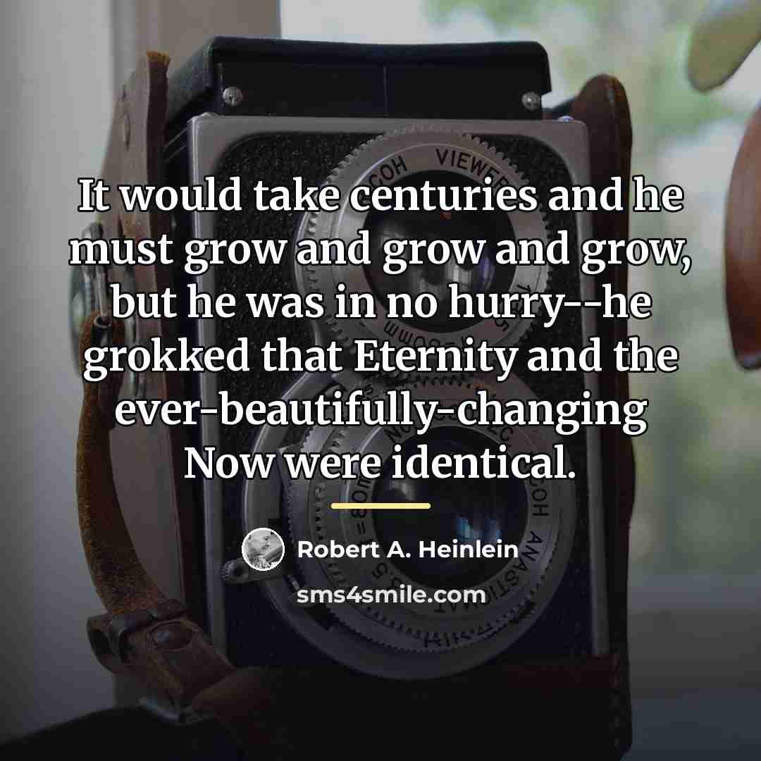 “It would take centuries and he must grow and grow…” quote by Robert A. Heinlein