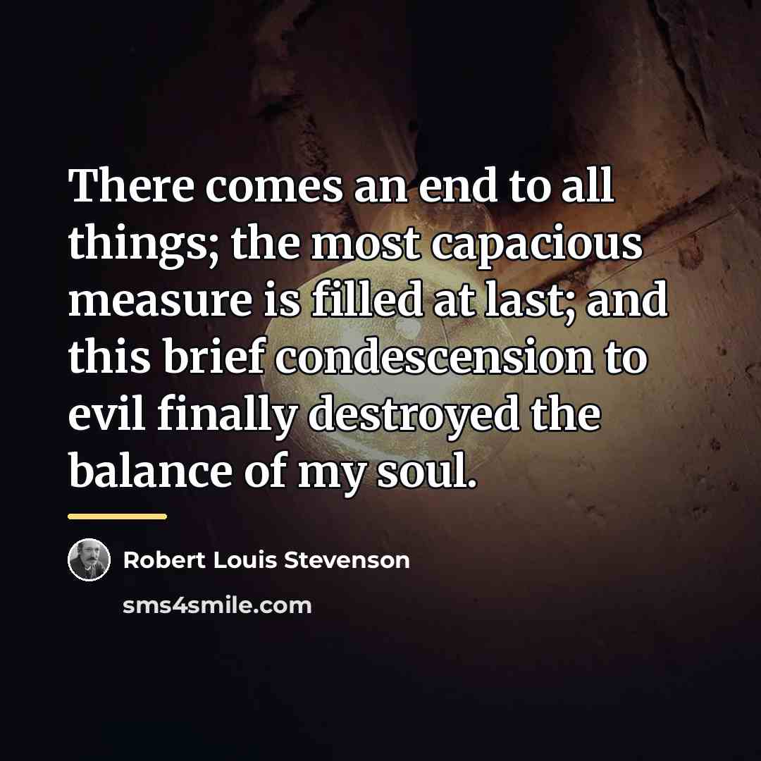 “There comes an end to all things; the most capacious…” quote by Robert Louis Stevenson