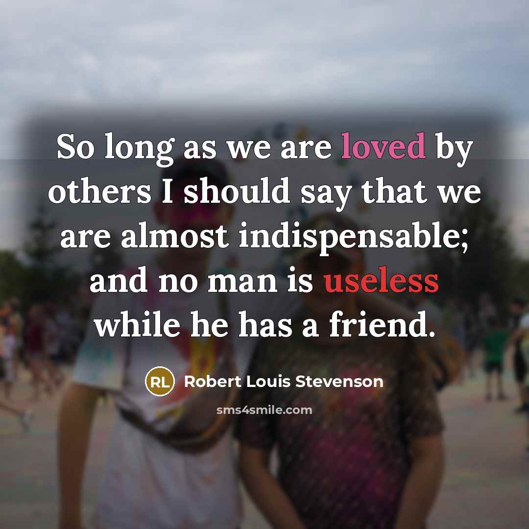 “So long as we are loved by others I should…” quote by Robert Louis Stevenson