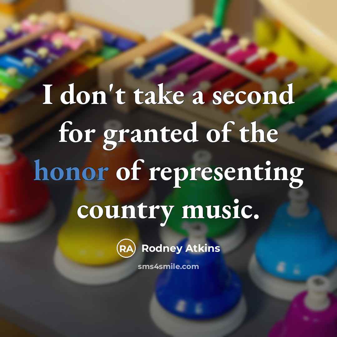 “I don't take a second for granted of the honor…” quote by Rodney Atkins