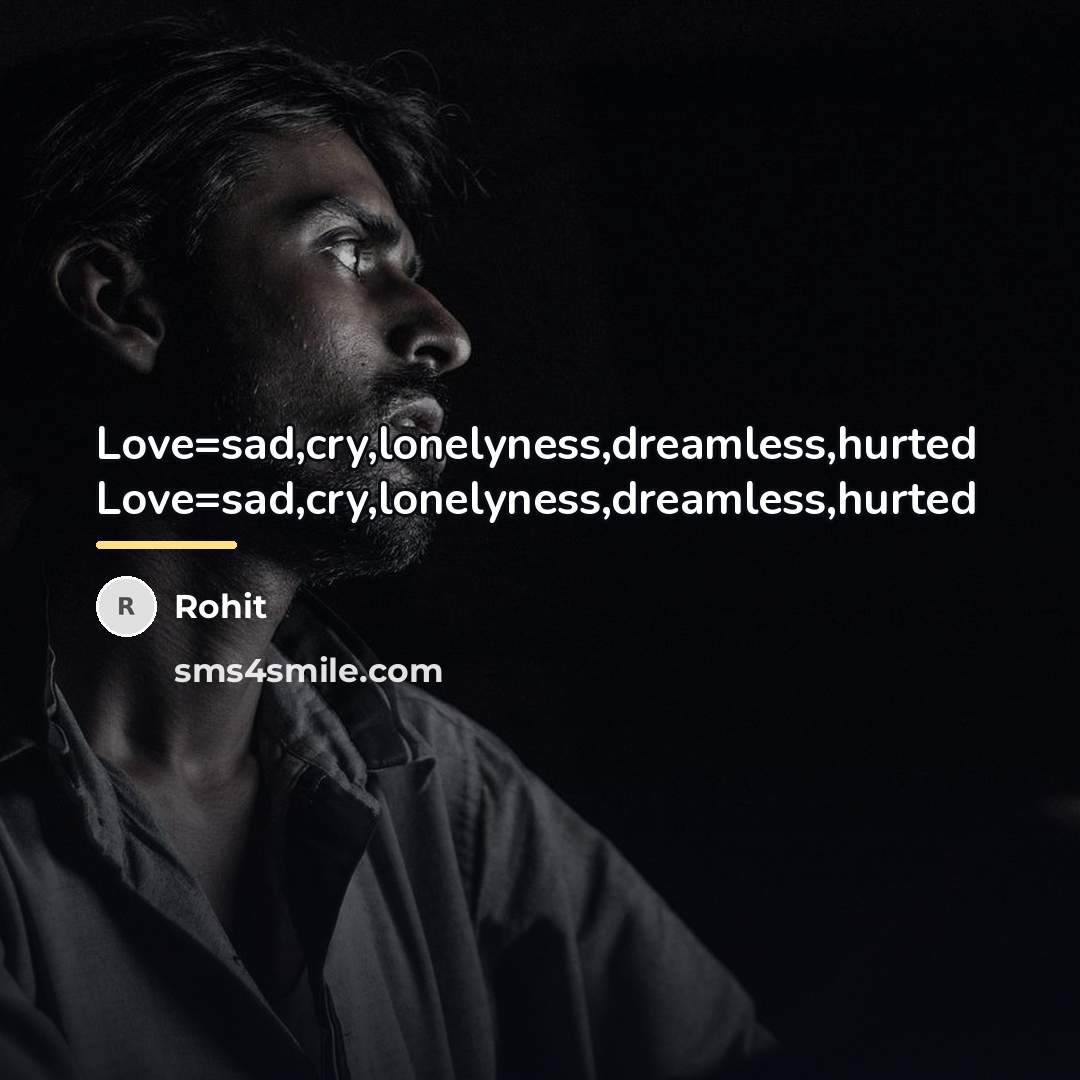 “Love=sad,cry,lonelyness,dreamless,hurted Love=sad,cry,lonelyness,dreamless,hurted…” quote by Rohit