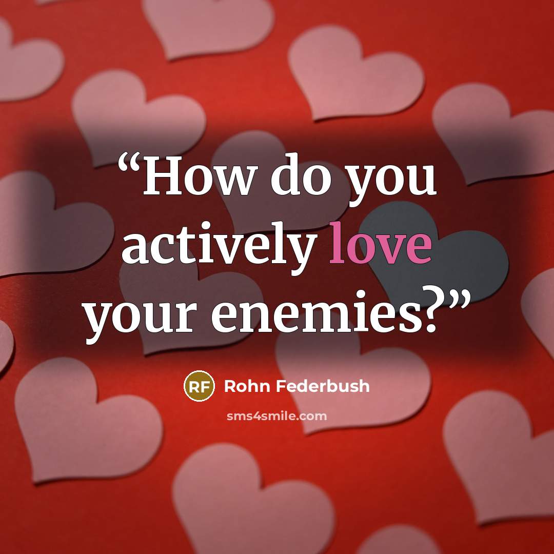 “How do you actively love your enemies?” quote by Rohn Federbush