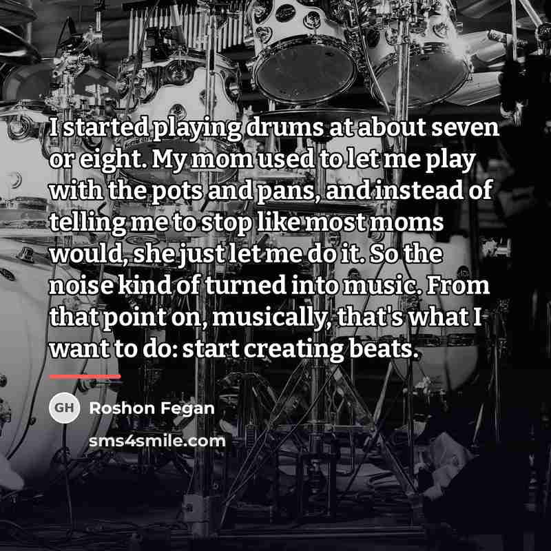 “I started playing drums at about seven or eight. My…” quote by Roshon Fegan