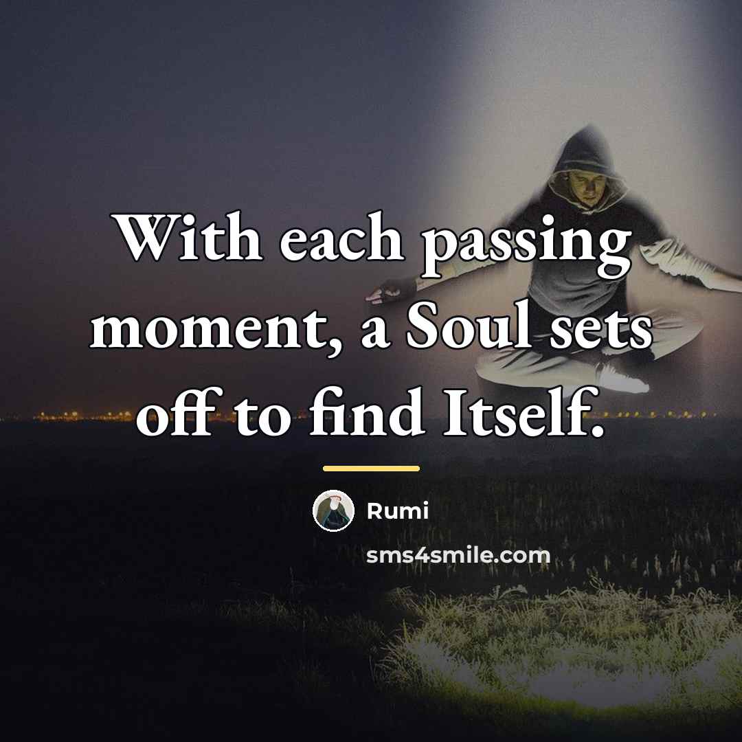 “With each passing moment, a Soul sets off to find…” quote by Rumi