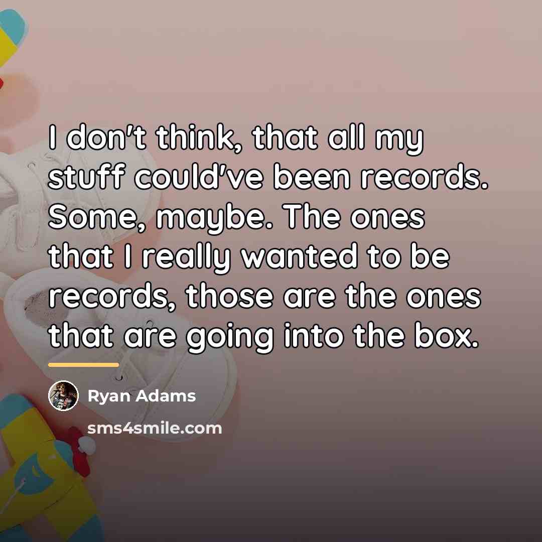 “I don't think, that all my stuff could've been records.…” quote by Ryan Adams