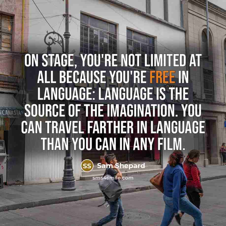 “On stage, you're not limited at all because you're free…” quote by Sam Shepard