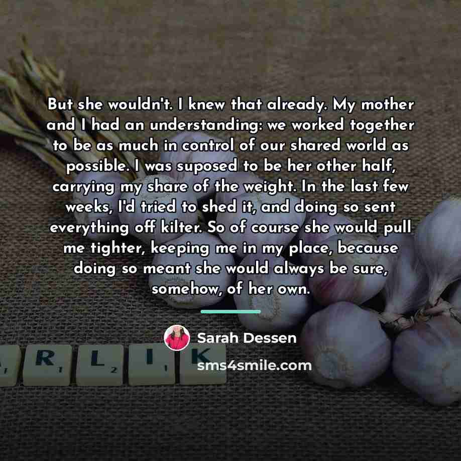 “But she wouldn't. I knew that already. My mother and…” quote by Sarah Dessen
