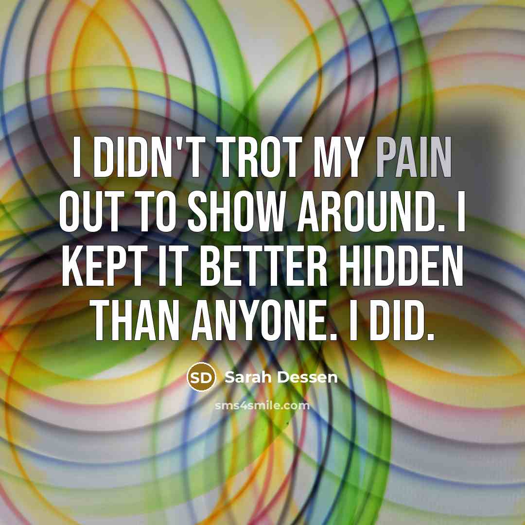 “I didn't trot my pain out to show around. I…” quote by Sarah Dessen