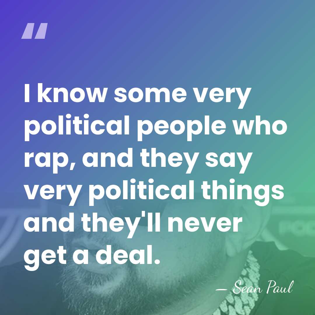 I know some very political people who rap, and they say very&hellip; - Sean Paul
