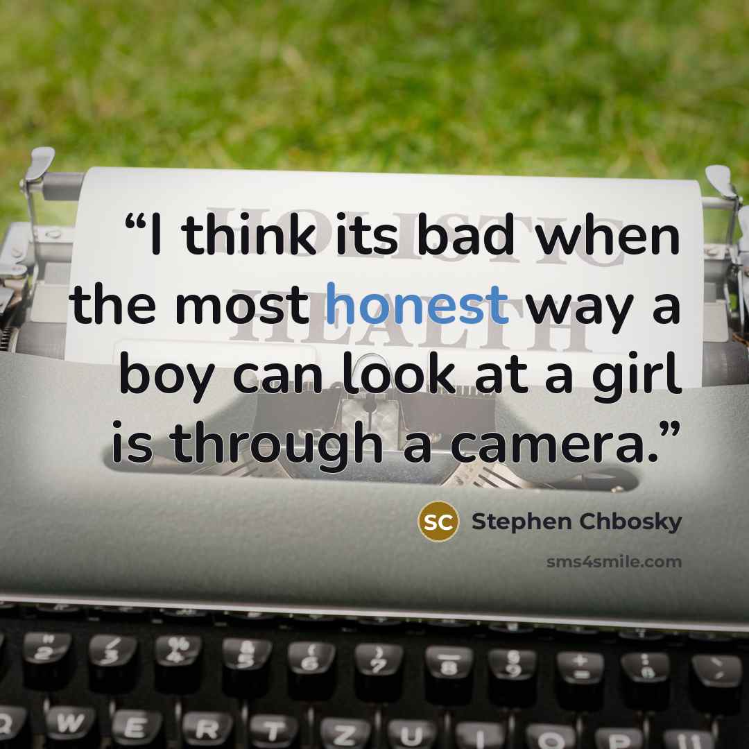 “I think its bad when the most honest way a boy can look at a girl is through a camera.” quote by Stephen Chbosky