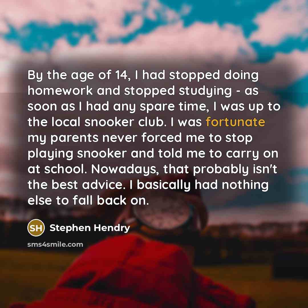 “By the age of 14, I had stopped doing homework…” quote by Stephen Hendry