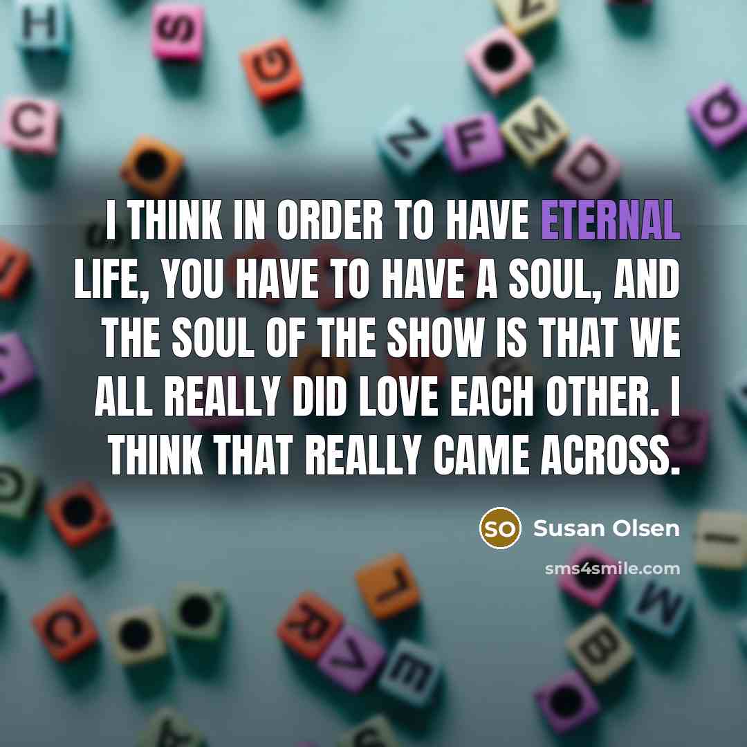 “I think in order to have eternal life, you have…” quote by Susan Olsen