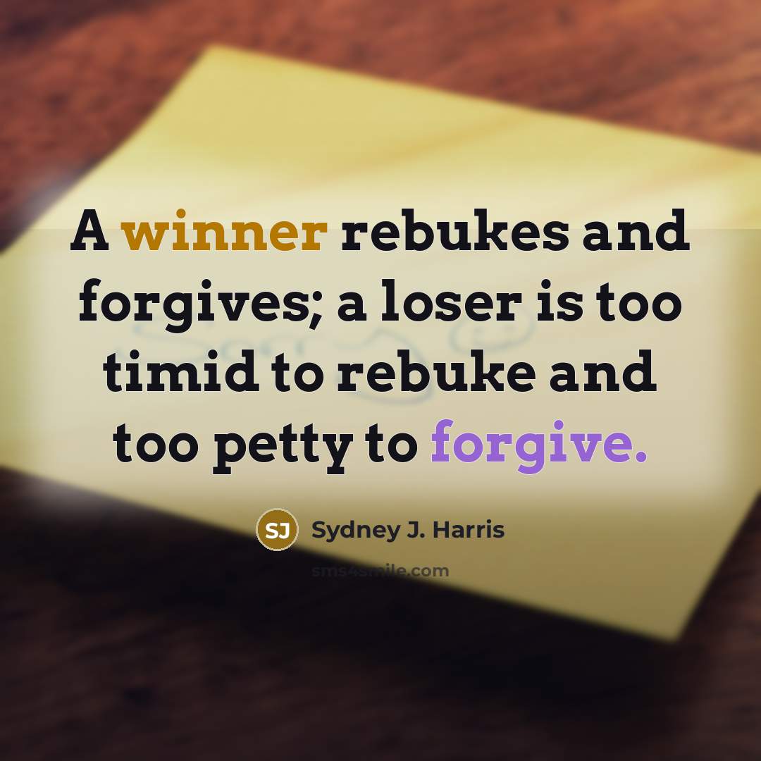 “A winner rebukes and forgives; a loser is too timid…” quote by Sydney J. Harris